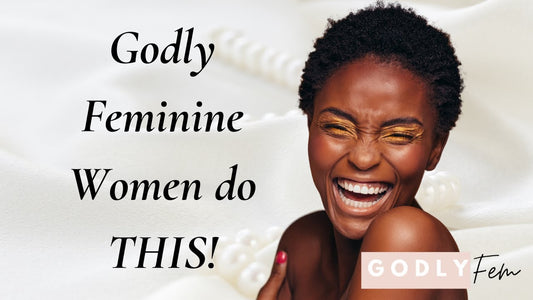 8 Things That Show You’re a Godly Feminine Woman!